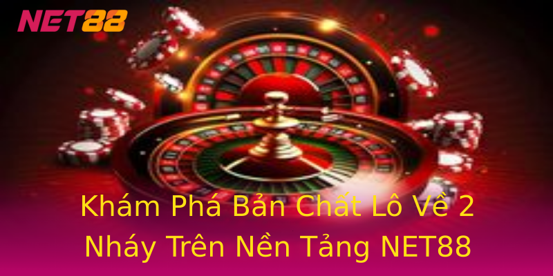 Khám Phá Bản Chất Lô Về 2 Nháy Trên Nền Tảng NET88 Khám Phá Bản Chất Lô Về 2 Nháy Trên Nền Tảng NET88