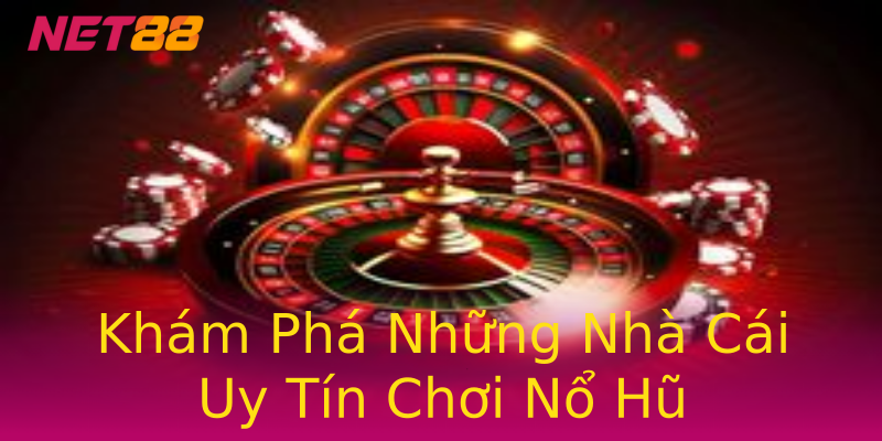 Khám Phá Những Nhà Cái Uy Tín Chơi Nổ Hũ Khám Phá Những Nhà Cái Uy Tín Chơi Nổ Hũ